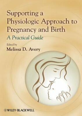 Supporting a Physiologic Approach to Pregnancy and Birth: A Practical Guide: New