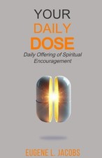 Your Daily DOSE: Daily Offering of Spiritual Encouragement by Eugene L. Jacobs P