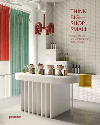 Think Big-Shop Small | Unique Stores and Contemporary Retail Design | Englisch