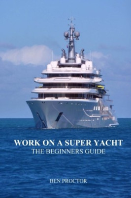 Work on a Super Yacht: The Beginners Guide - Paperback NEW Proctor, Ben 01/12/20