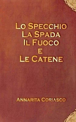 Lo specchio, la spada, il fuoco e le catene by Annarita Coriasco Paperback Book