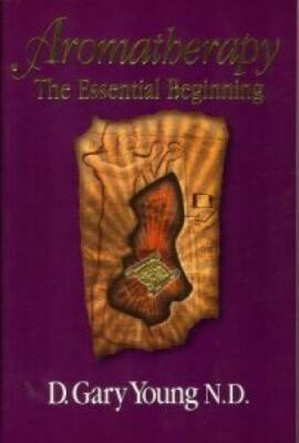 Aromatherapy: The Essential Beginning - Paperback By D. Gary Young, N.D. - GOOD