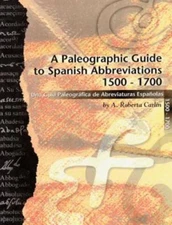 A Paleographic Guide to Spanish Abbreviations 1500-1700: Una Gu?a...