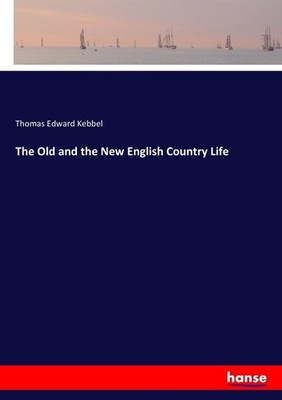 The Old and the New English Country Life Thomas Edward Kebbel