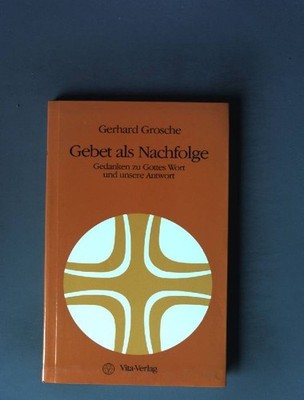 Gebet als Nachfolge: Gedanken zu Gottes Wort und unsere Antwort. Grosche,  76846