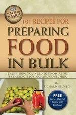 101 Recipes for Preparing Food in Bulk: Everything You Need to Know About Pr...