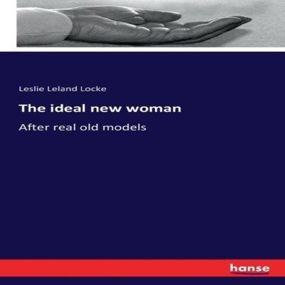 The ideal new womanAfter real old models Leslie Leland Locke Pape