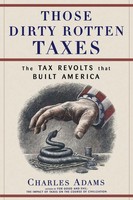 Those Dirty Rotten Taxes The Tax Revolts That Built America Charles Adams Buch