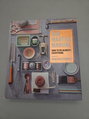 The Martha Manual: How to Do Almost Everything Hardcover 2019