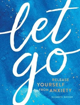 Let Go: Release Yourself from Anxiety - Practical Tips an... by Elizabeth Archer