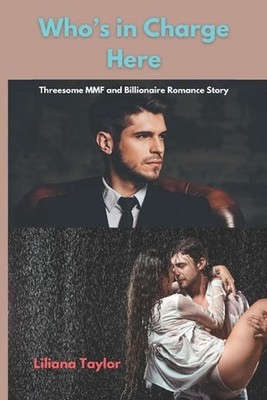Who's in Charge Here: Threesome MMF and Billionaire Romance Story by Liliana Tay
