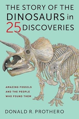The Story of the Dinosaurs in 25 Discoveries: Amazing Fossils an
