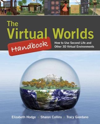 The Virtual Worlds Handbook : How to Use Second Life  and Other 3