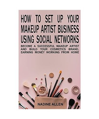 How to Set Up Your Makeup Business Using Social Networks: Become a Successful Ma