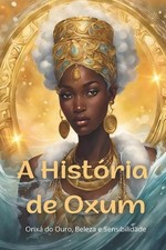 A Histria de Oxum: Orix? do Ouro, Beleza e Sensibilidade by Mitologia Iorub? Pap