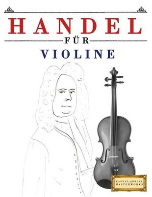 Handel fr Violine: 10 Leichte St?cke f?r Violine Anf?nger Buch by Easy Classical