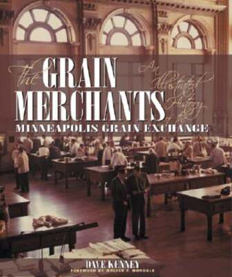 The Grain Merchants: An Illustrated History of the Minneapolis Grain Exchange