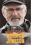 This Terrible Business Has Been Good to Me: An Autobiography by Norman Jewison