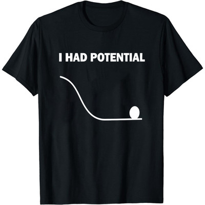 I Had Potential T-Shirt Funny Physics Science Pun Tee Nerdy Humor Gift