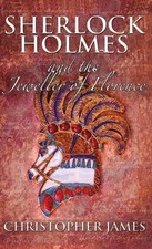 Sherlock Holmes and the Jeweller of Florence by Christopher James (English) Hard