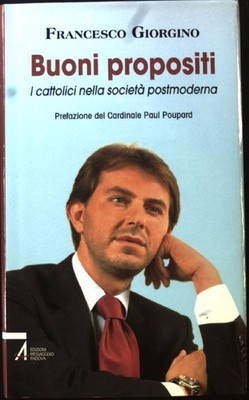 Buoni propositi. I cattolici nella società postmoderna; Giorgino, Francesco: