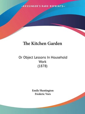 The Kitchen Garden Or Object Lessons In Household Work (1878) Emily Huntington