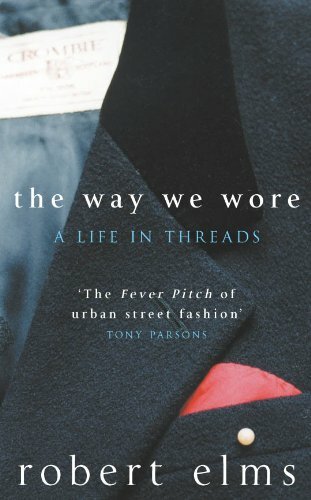 The Way We Wore: A Life In Threads By Robert Elms
