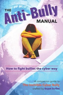 The Anti-Bully Manual: How to fight bullies the cyber way by Expat Scribe Paperb