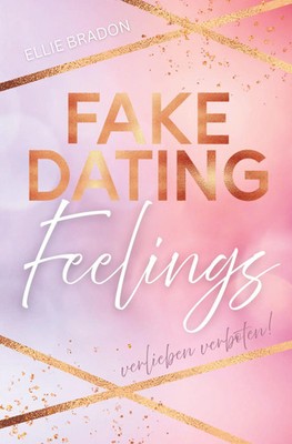 FAKE DATING Feelings - Verlieben verboten! Eine cozy Liebeskomödie mit Happy End