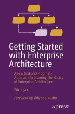Getting Started with Enterprise Architecture : A Practical and Pr