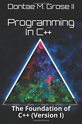 PROGRAMMING IN C++: VOLUME I: THE FOUNDATION OF C++ By Grose Dontae M ...