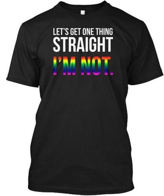 Lets Get One Thing Straight Im S Not T-Shirt Made in USA Size to 5XL