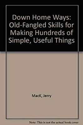 Down Home Ways : Old-Fangled Skills for Making Hundreds of Simple