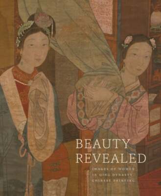 Beauty Revealed: Images of Women in Qing Dynasty Chinese Painting by Cahill