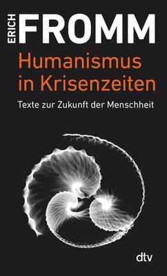 Humanismus in Krisenzeiten | Texte zur Zukunft der Menschheit | Erich Fromm