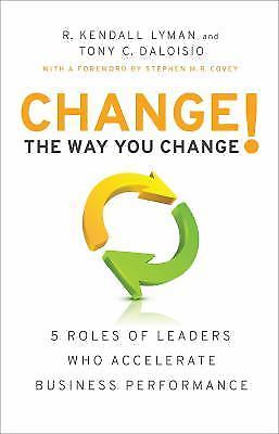 Change the Way You Change!: 5 Roles of Leaders Who Accelerate Business...