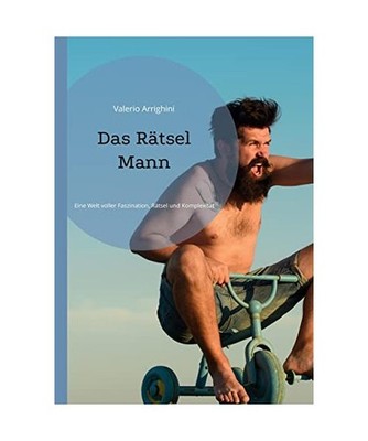 Das Rätsel Mann: Eine Welt voller Faszination, Rätsel und Komplexität: Eine W