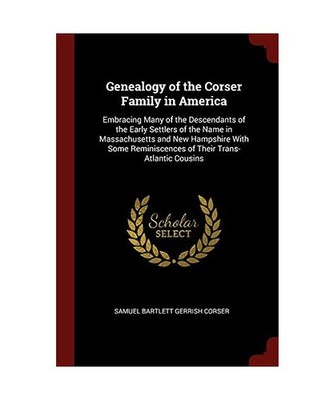 Genealogy of the Corser Family in America: Embracing Many of the Descendants of 