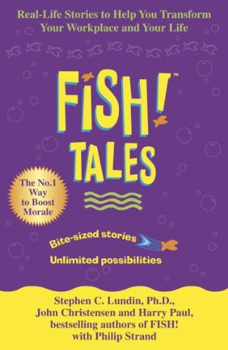 Fish Tales: Real Stories to Help Transform Your Workplace and Your Life By Step