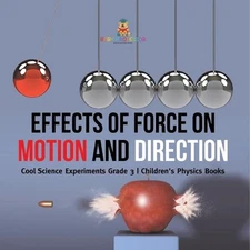 Effects of Force on Motion and Direction: Cool Science Experiments Grade 3 Child