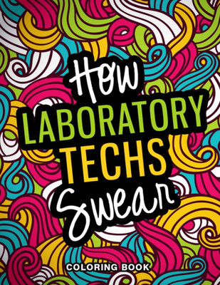 How Laboratory Techs Swear Coloring Book: A Snarky, Relatable & Funny Medical La