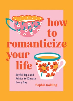 How to Romanticize Your Life: Joyful Tips and Advice to Elevate Every Day: Used