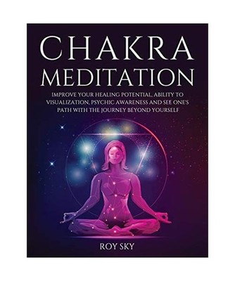 Chakra Meditation: Improve Your Healing Potential, Ability to Visualization, Psy