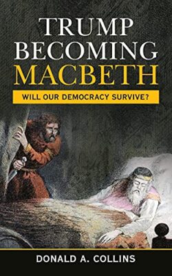 Trump Becoming Macbeth: Will Our Democracy Survive? Donald A Collins New Book