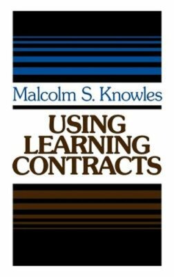 Using Learning Contracts: Practical Approaches to Individualizing and by Knowles