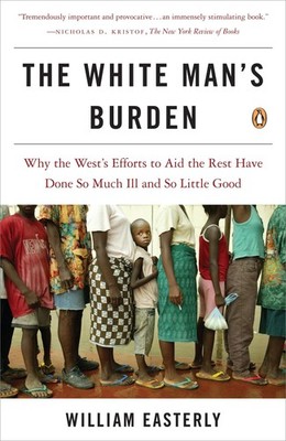 The White Man's Burden: Why the West's Efforts to Aid the Rest Have Done So ...