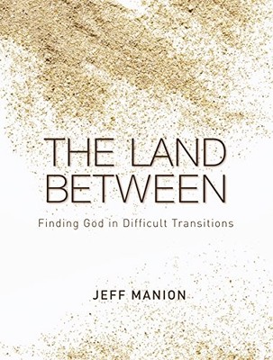 The Land Between: Finding God in Difficult Transitions by Manion, Jeff