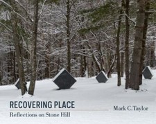 Recovering Place: Reflections on Stone Hill by Taylor, Mark C.