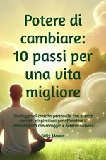Libro Potere di cambiare: 10 passi per una vita migliore. Un viaggio di crescita