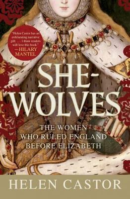 She-Wolves: The Women Who Ruled England Before Elizabeth, Castor, Helen, 9780061